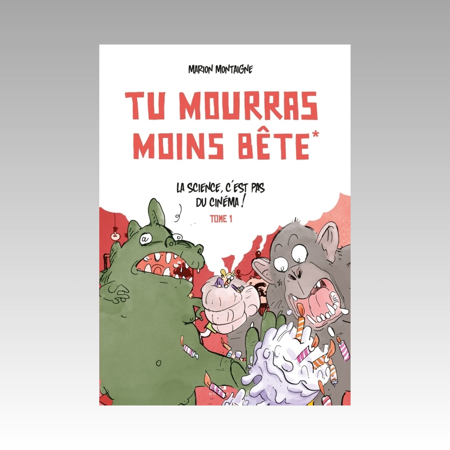 Tu mourras moins bête. Tome 1 - La science, c'est pas du cinéma !