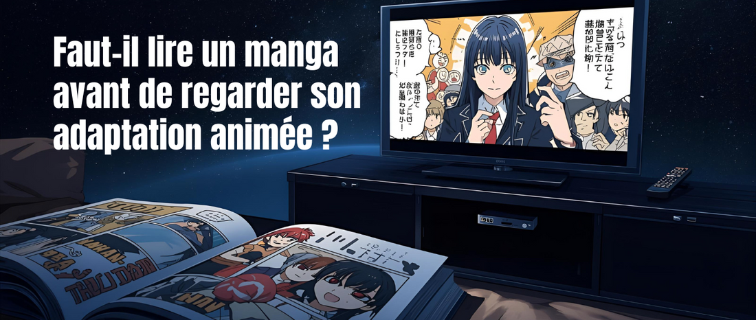 Faut-il lire un manga avant de regarder son adaptation animée ?