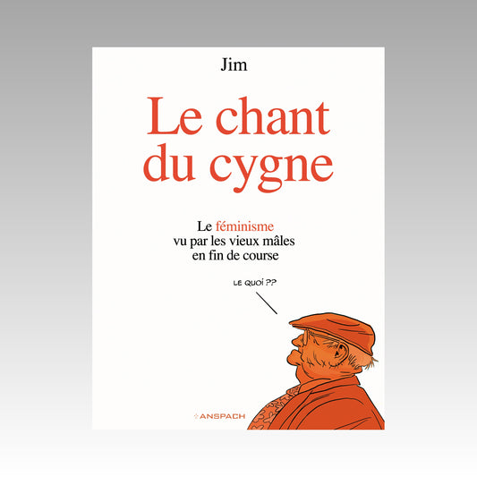 Le chant du cygne - Le féminisme vu par les vieux mâles en fin de course