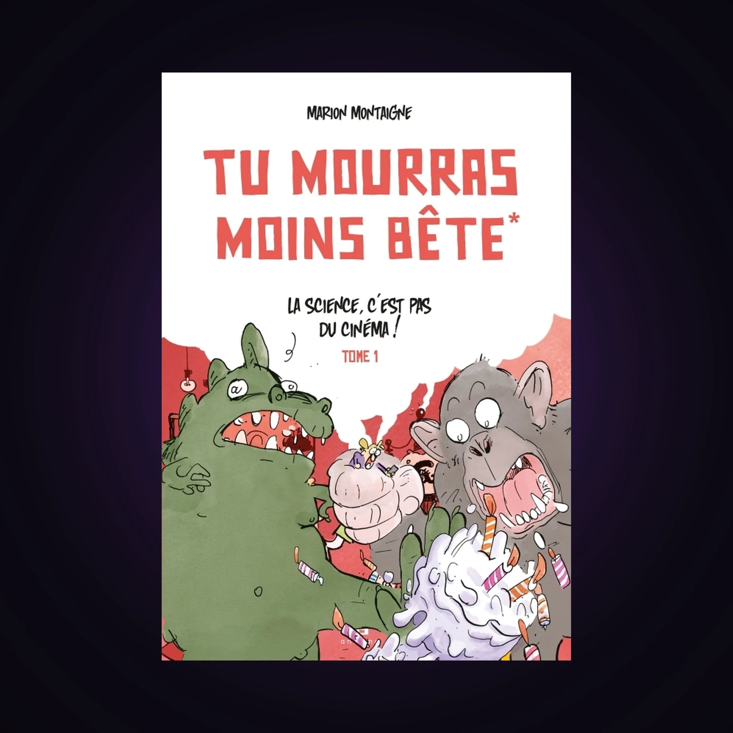 Tu mourras moins bête. Tome 1 - La science, c'est pas du cinéma !